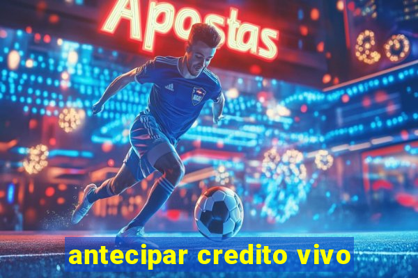 antecipar credito vivo